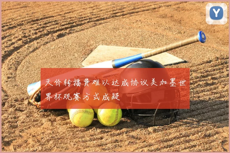 天价转播费难以达成协议美加墨世界杯观赛方式成疑