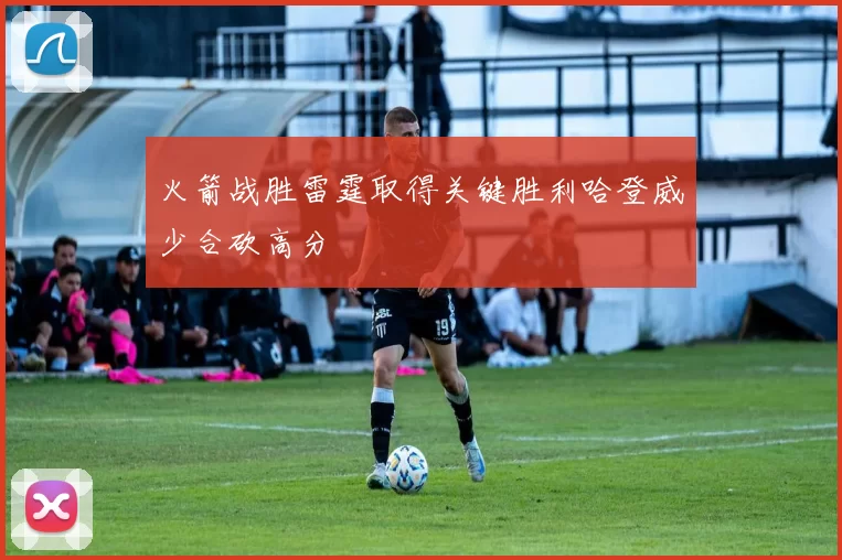 火箭战胜雷霆取得关键胜利哈登威少合砍高分