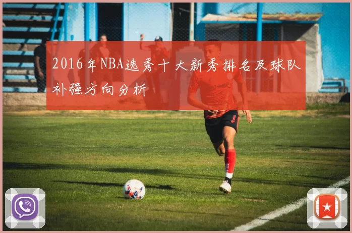 2016年NBA选秀十大新秀排名及球队补强方向分析