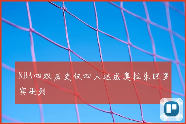 NBA四双历史仅四人达成奥拉朱旺罗宾逊列