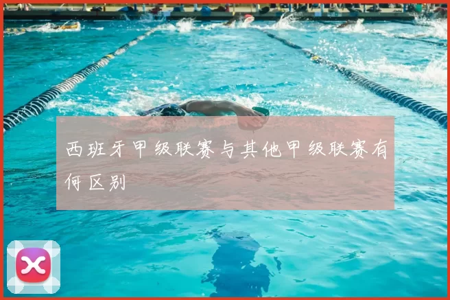 西班牙甲级联赛与其他甲级联赛有何区别