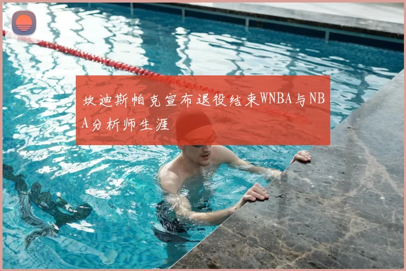 坎迪斯帕克宣布退役结束WNBA与NBA分析师生涯