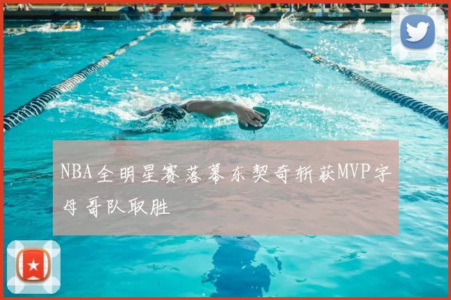 NBA全明星赛落幕东契奇斩获MVP字母哥队取胜