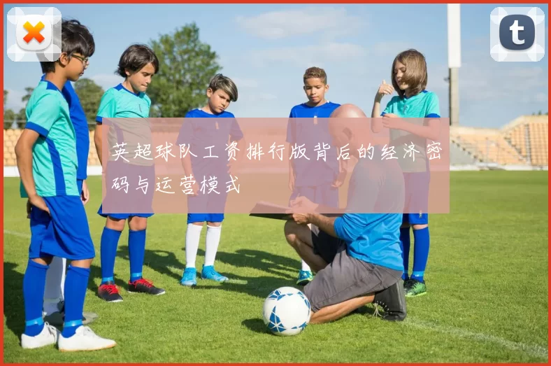 英超球队工资排行版背后的经济密码与运营模式