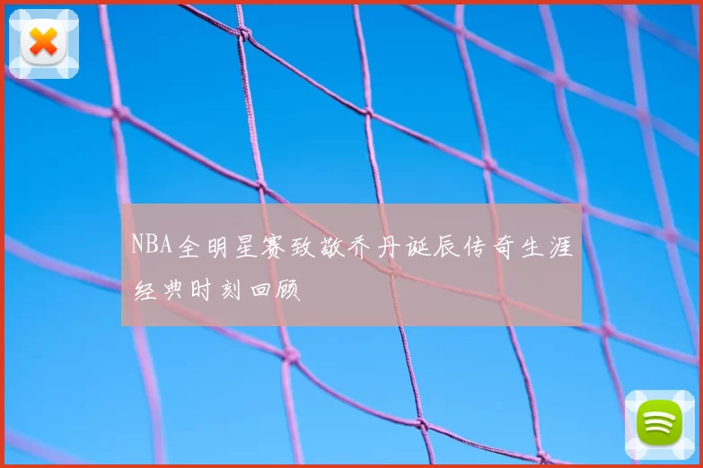 NBA全明星赛致敬乔丹诞辰传奇生涯经典时刻回顾