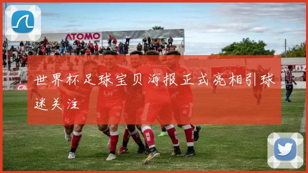 世界杯足球宝贝海报正式亮相引球迷关注