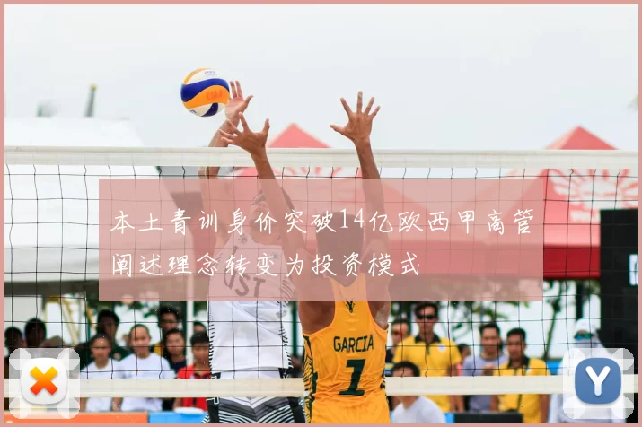 本土青训身价突破14亿欧西甲高管阐述理念转变为投资模式