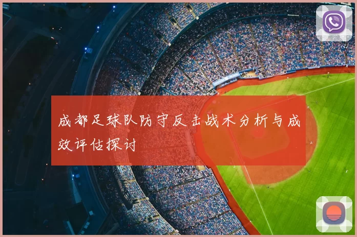 成都足球队防守反击战术分析与成效评估探讨