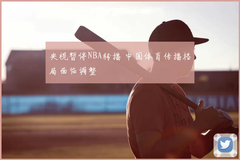 央视暂停NBA转播 中国体育传播格局面临调整