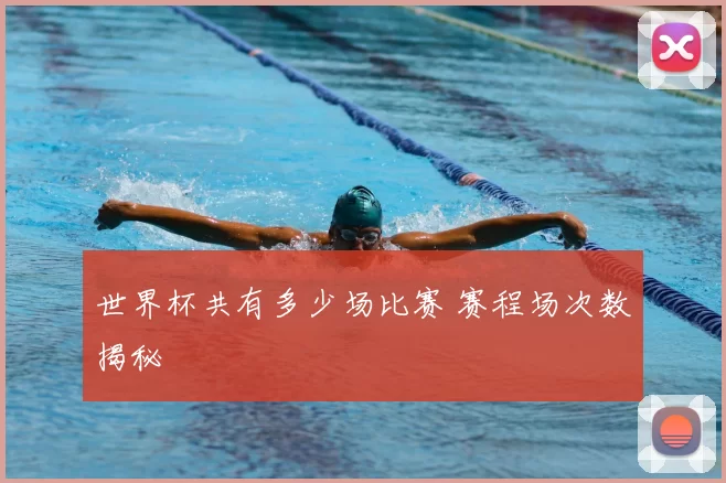 世界杯共有多少场比赛 赛程场次数揭秘