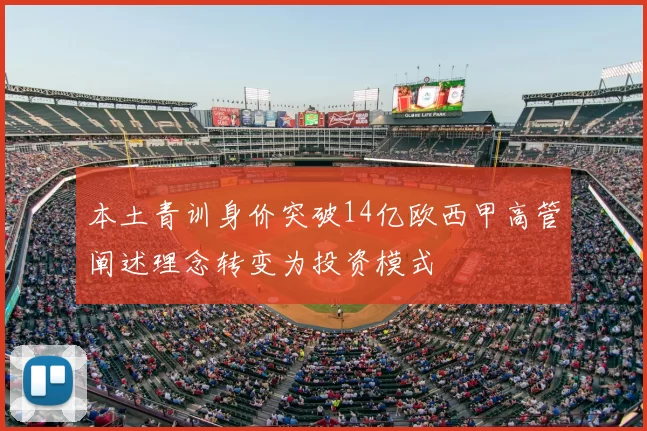 本土青训身价突破14亿欧西甲高管阐述理念转变为投资模式