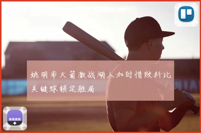 姚明率火箭激战湖人加时惜败科比关键球锁定胜局