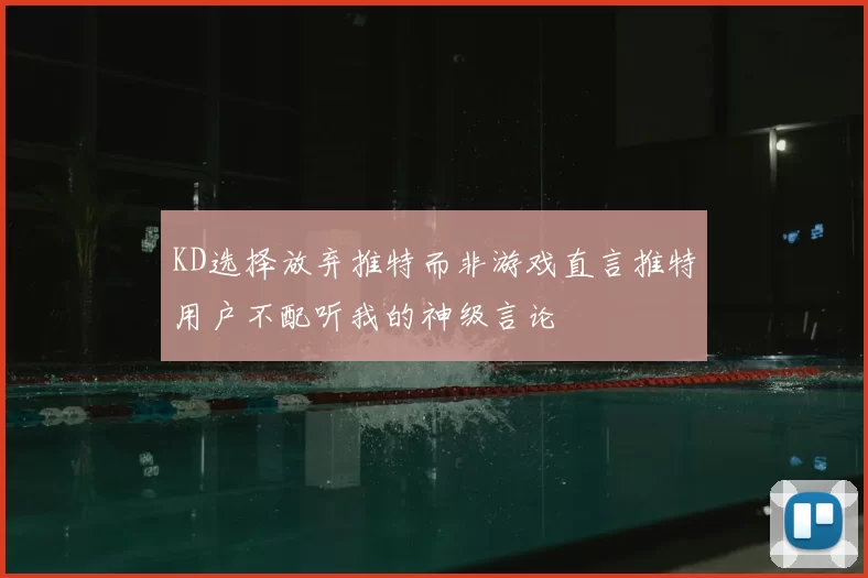 KD选择放弃推特而非游戏直言推特用户不配听我的神级言论