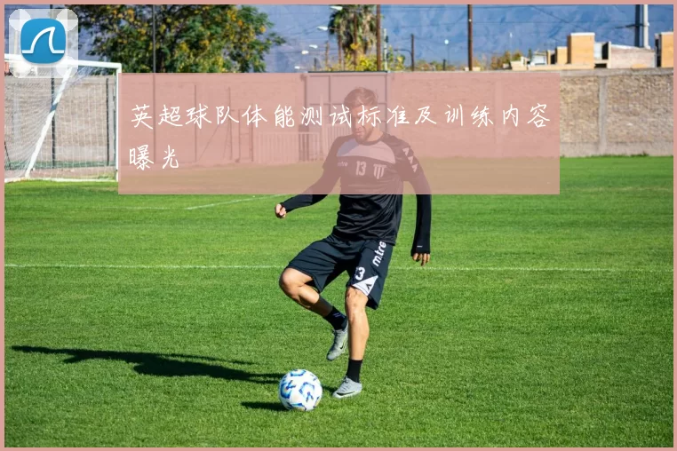 英超球队体能测试标准及训练内容曝光