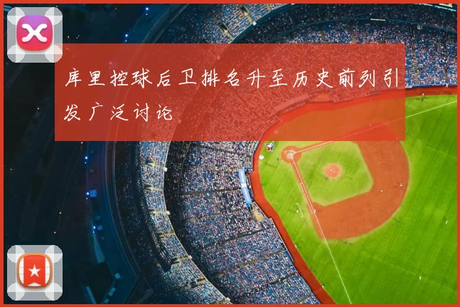 库里控球后卫排名升至历史前列引发广泛讨论