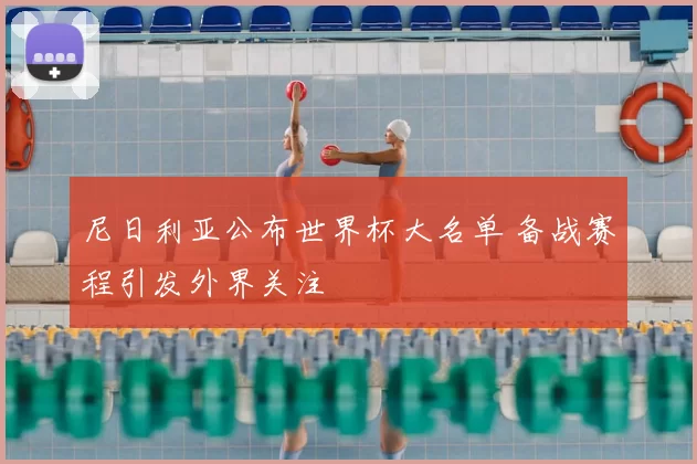 尼日利亚公布世界杯大名单 备战赛程引发外界关注
