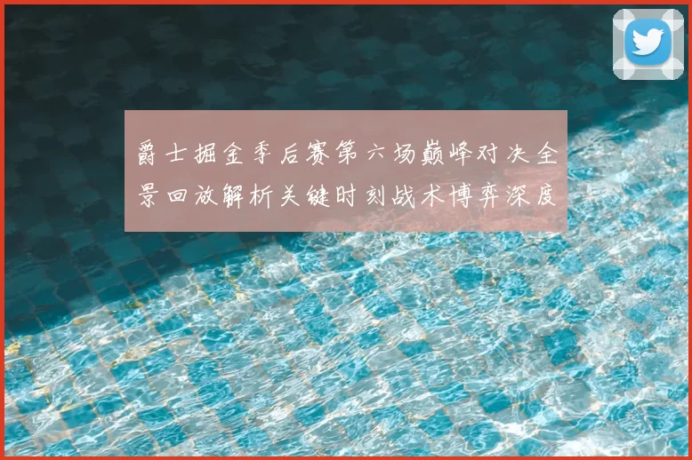 爵士掘金季后赛第六场巅峰对决全景回放解析关键时刻战术博弈深度拆解