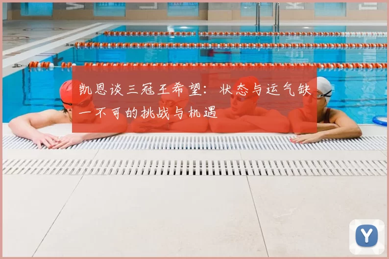 凯恩谈三冠王希望:状态与运气缺一不可的挑战与机遇