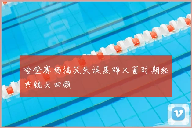哈登赛场搞笑失误集锦火箭时期经典镜头回顾