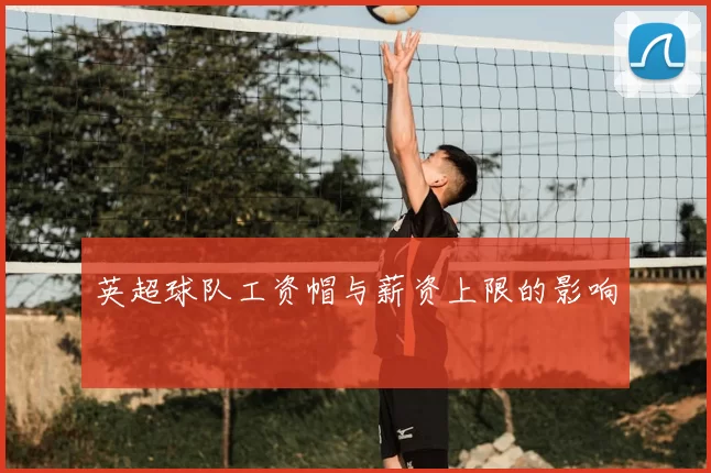 英超球队工资帽与薪资上限的影响