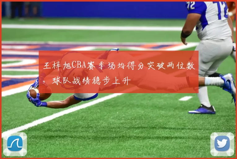 王梓旭CBA赛季场均得分突破两位数,球队战绩稳步上升